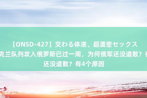 【ONSD-427】交わる体液、超濃密セックス4時間 乌克兰队列攻入俄罗斯已过一周，为何俄军还没遣散？有4个原因