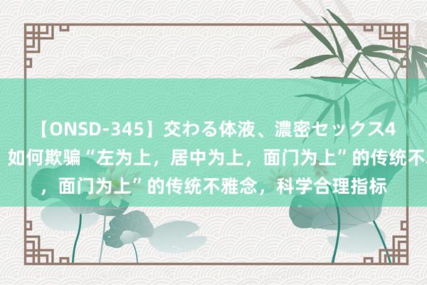 【ONSD-345】交わる体液、濃密セックス4時間 会议座席安排，如何欺骗“左为上，居中为上，面门为上”的传统不雅念，科学合理指标