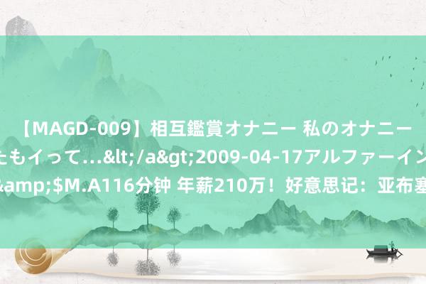 【MAGD-009】相互鑑賞オナニー 私のオナニーを見ながら、あなたもイって…</a>2009-04-17アルファーインターナショナル&$M.A116分钟 年薪210万！好意思记：亚布塞莱我方付160万买断费?得手不及50万